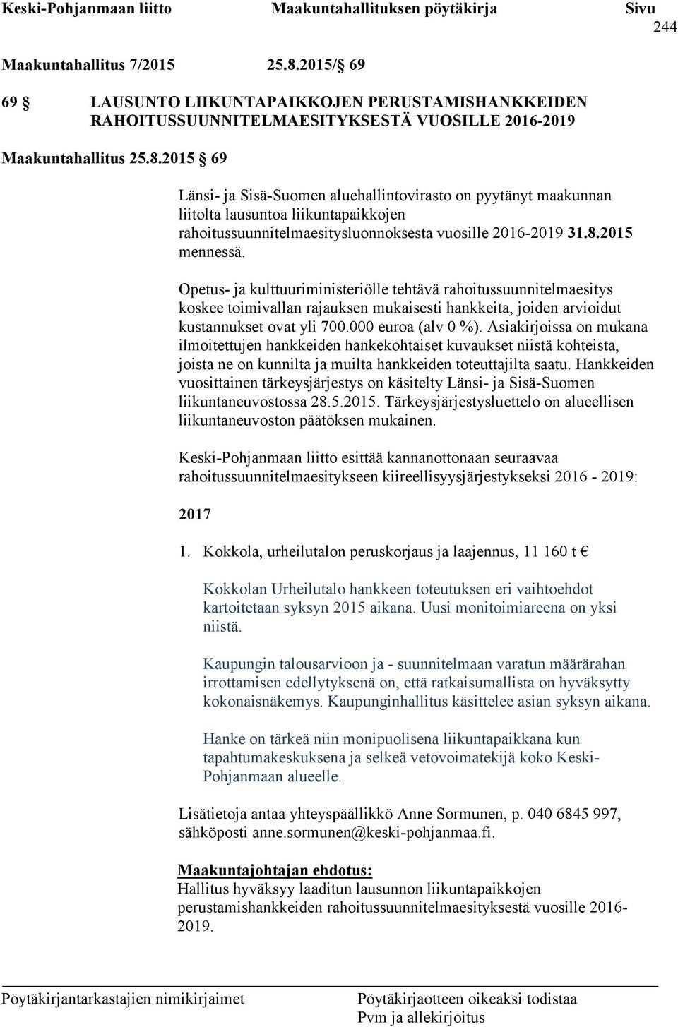 2015 69 Länsi- ja Sisä-Suomen aluehallintovirasto on pyytänyt maakunnan liitolta lausuntoa liikuntapaikkojen rahoitussuunnitelmaesitysluonnoksesta vuosille 2016-2019 31.8.2015 mennessä.