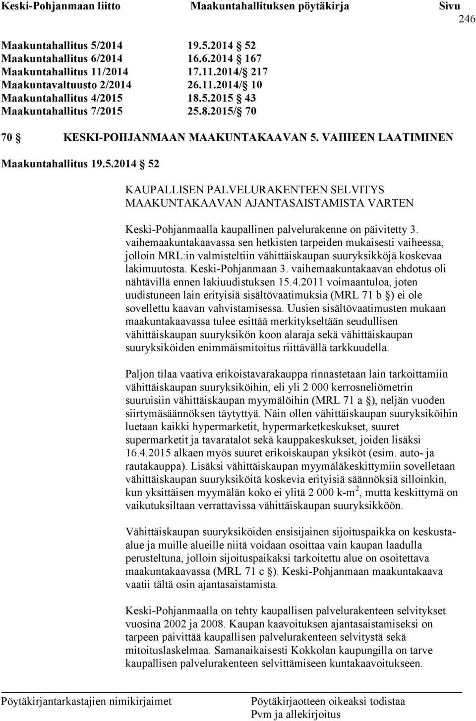 vaihemaakuntakaavassa sen hetkisten tarpeiden mukaisesti vaiheessa, jolloin MRL:in valmisteltiin vähittäiskaupan suuryksikköjä koskevaa lakimuutosta. Keski-Pohjanmaan 3.