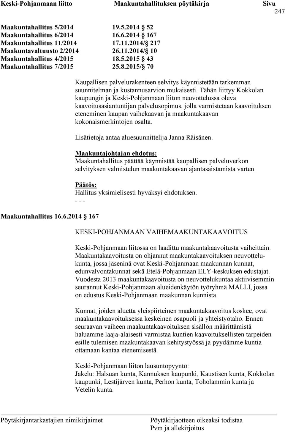 Tähän liittyy Kokkolan kaupungin ja Keski-Pohjanmaan liiton neuvottelussa oleva kaavoitusasiantuntijan palvelusopimus, jolla varmistetaan kaavoituksen eteneminen kaupan vaihekaavan ja maakuntakaavan
