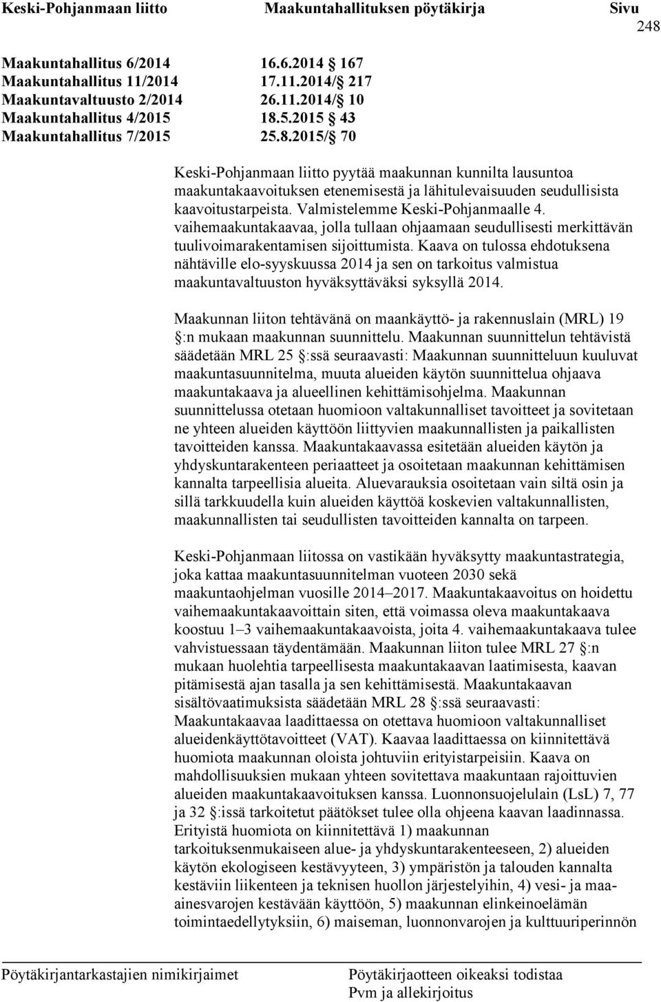 Kaava on tulossa ehdotuksena nähtäville elo-syyskuussa 2014 ja sen on tarkoitus valmistua maakuntavaltuuston hyväksyttäväksi syksyllä 2014.