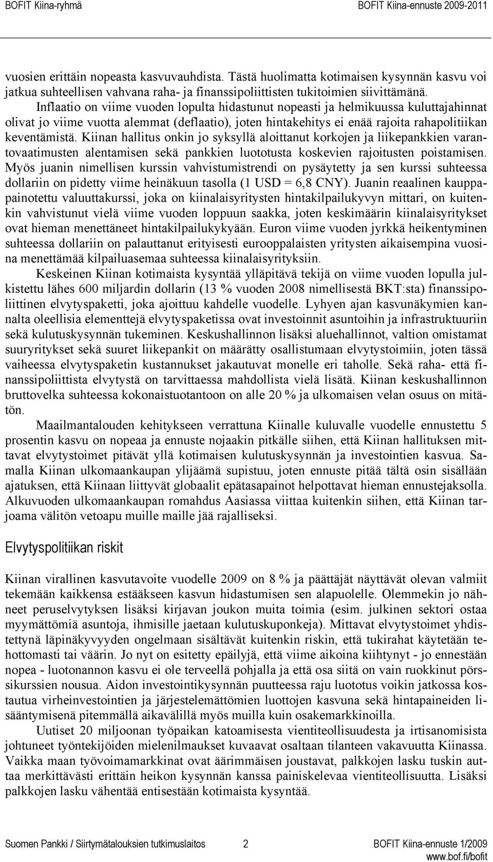 Kiinan hallitus onkin jo syksyllä aloittanut korkojen ja liikepankkien varantovaatimusten alentamisen sekä pankkien luototusta koskevien rajoitusten poistamisen.