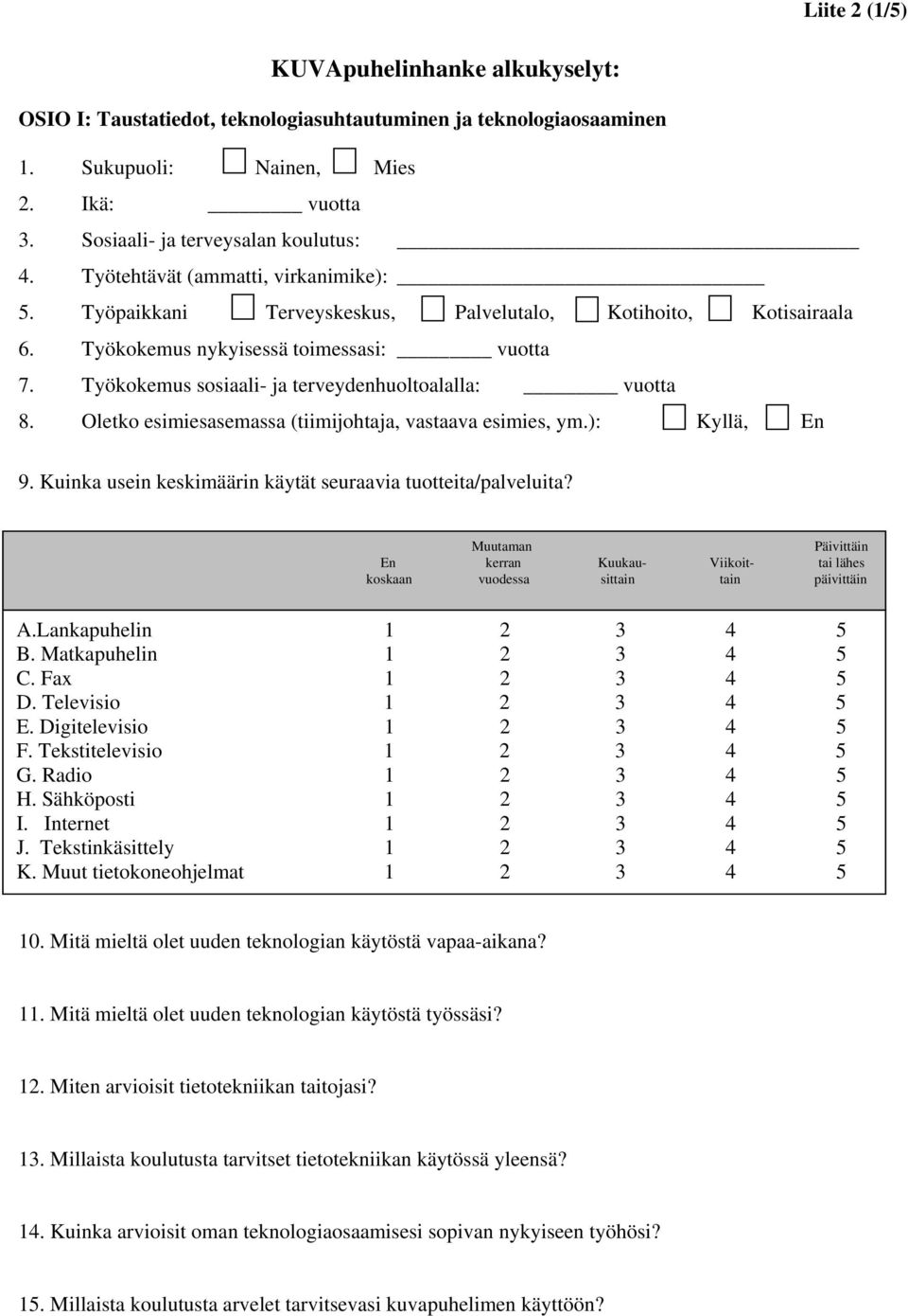 Työkokemus sosiaali- ja terveydenhuoltoalalla: vuotta 8. Oletko esimiesasemassa (tiimijohtaja, vastaava esimies, ym.): Kyllä, En 9. Kuinka usein keskimäärin käytät seuraavia tuotteita/palveluita?