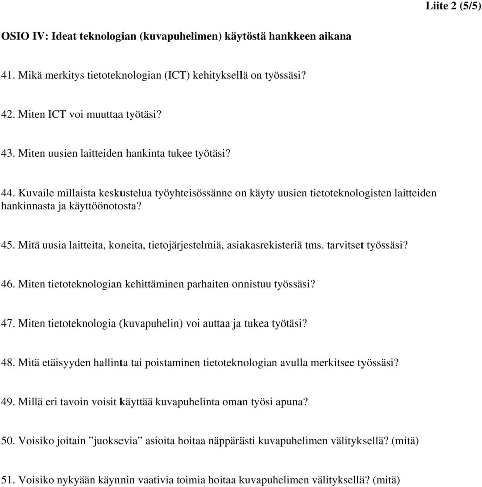 Mitä uusia laitteita, koneita, tietojärjestelmiä, asiakasrekisteriä tms. tarvitset työssäsi? 46. Miten tietoteknologian kehittäminen parhaiten onnistuu työssäsi? 47.