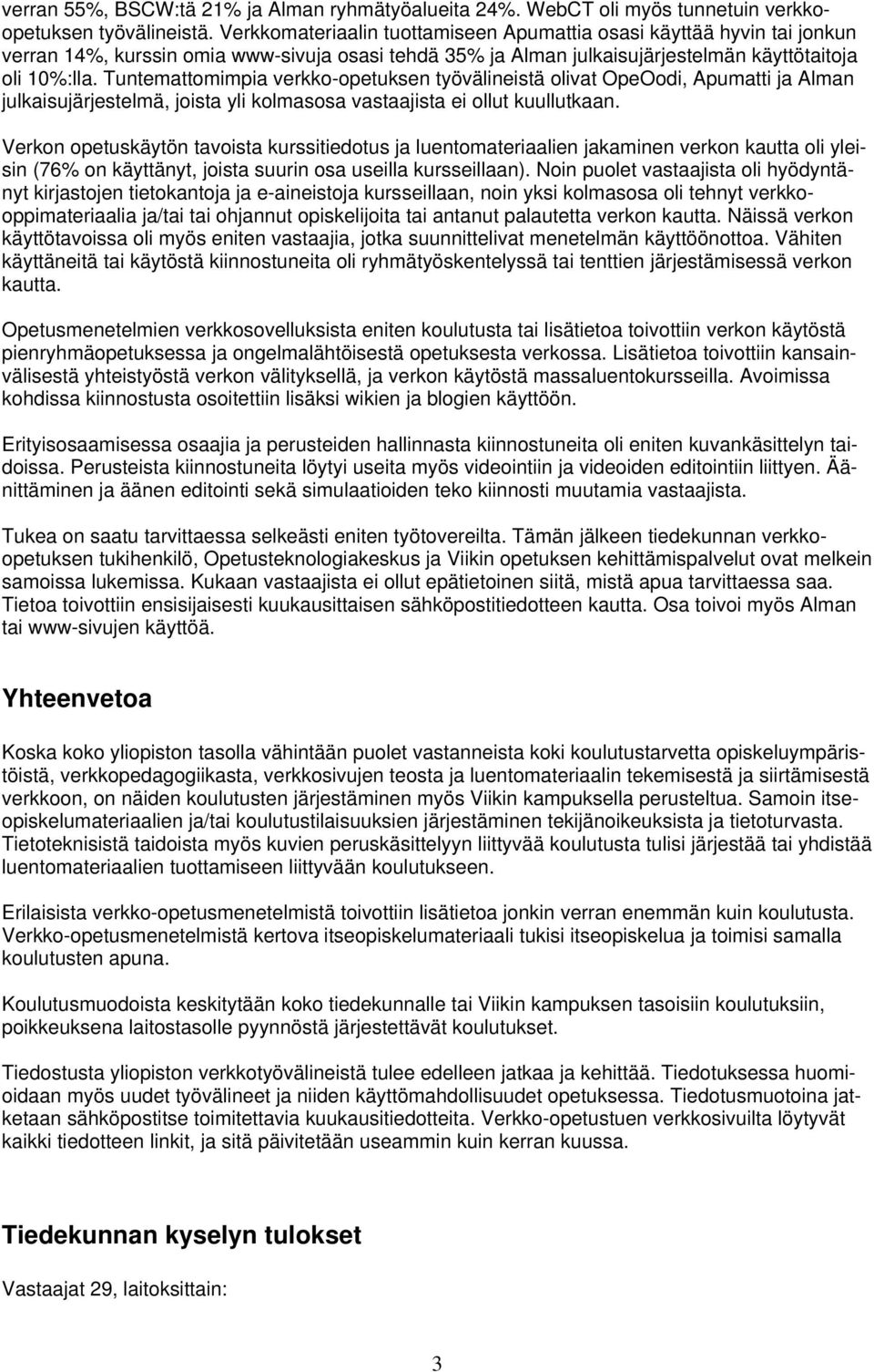 Tuntemattomimpia verkko-opetuksen työvälineistä olivat OpeOodi, Apumatti ja Alman julkaisujärjestelmä, joista yli kolmasosa vastaajista ei ollut kuullutkaan.