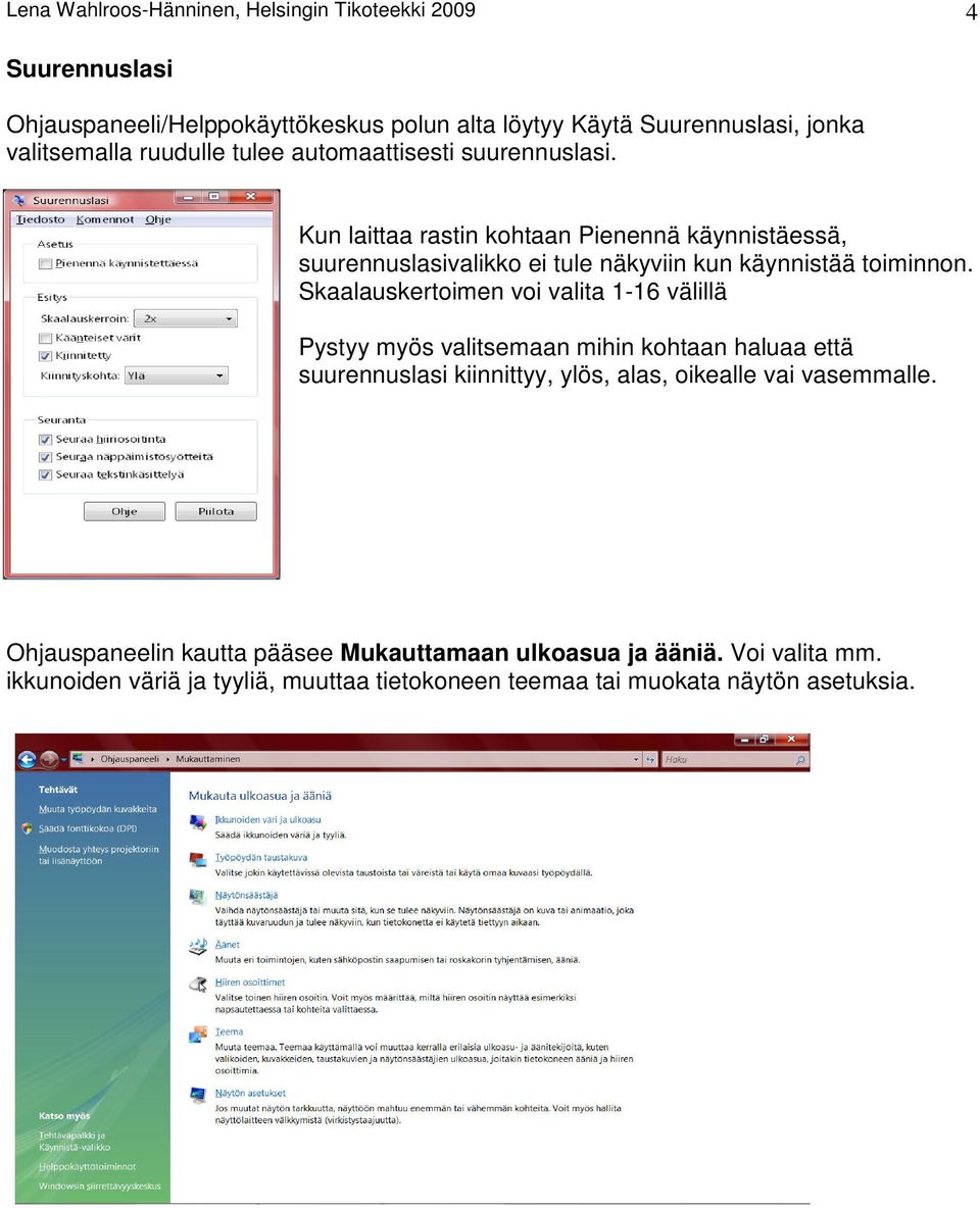 Kun laittaa rastin kohtaan Pienennä käynnistäessä, suurennuslasivalikko ei tule näkyviin kun käynnistää toiminnon.