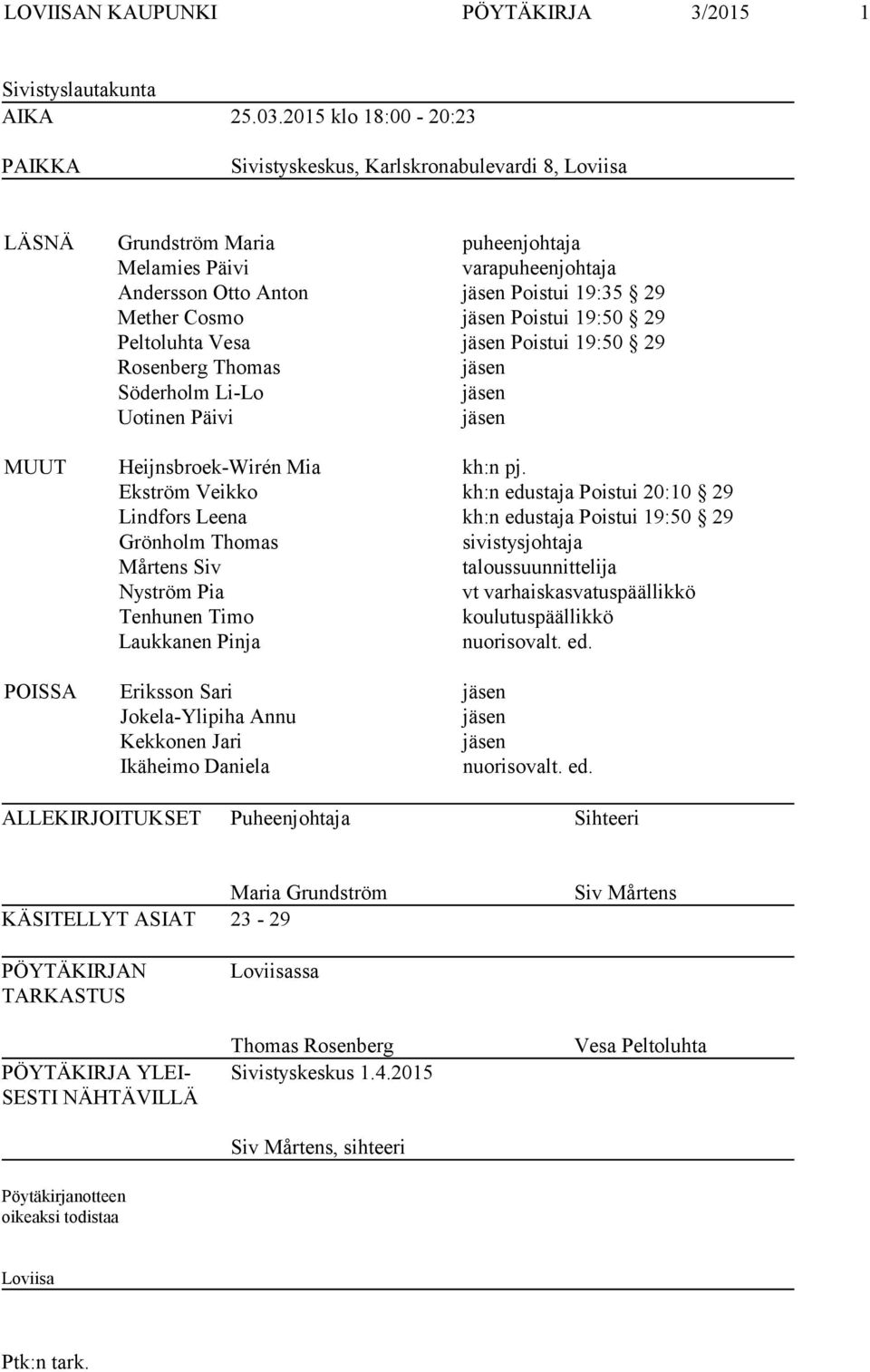 Cosmo jäsen Poistui 19:50 29 Peltoluhta Vesa jäsen Poistui 19:50 29 Rosenberg Thomas jäsen Söderholm Li-Lo jäsen Uotinen Päivi jäsen MUUT Heijnsbroek-Wirén Mia kh:n pj.