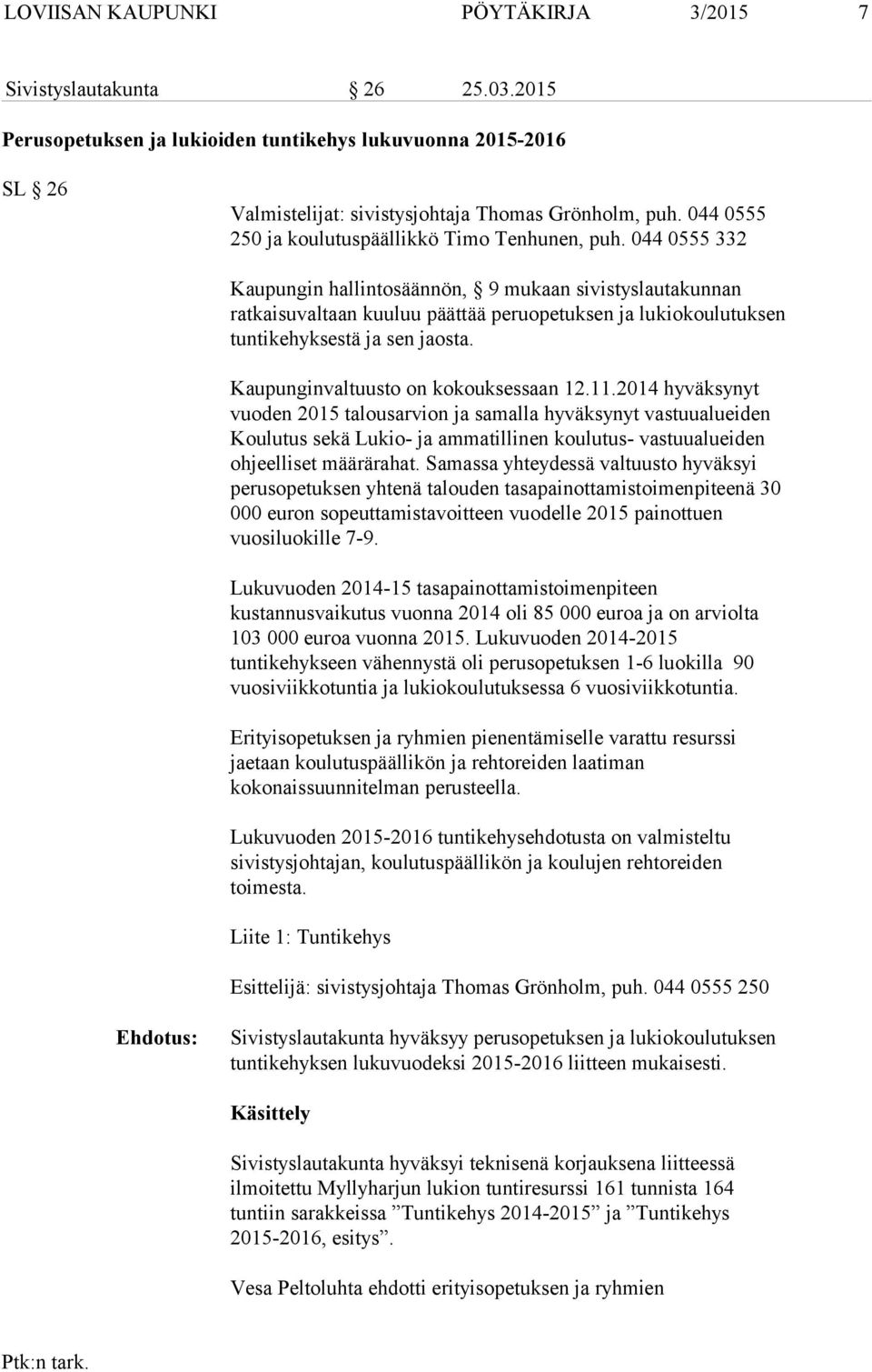 044 0555 332 Kaupungin hallintosäännön, 9 mukaan sivistyslautakunnan ratkaisuvaltaan kuuluu päättää peruopetuksen ja lukiokoulutuksen tuntikehyksestä ja sen jaosta.