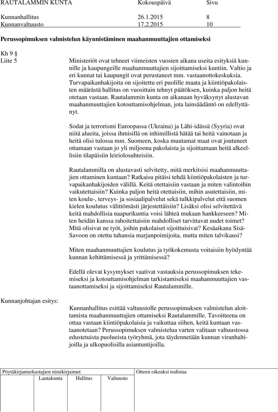 kunnille ja kaupungeille maahanmuuttajien sijoittamiseksi kuntiin. Valtio ja eri kunnat tai kaupungit ovat perustaneet mm. vastaanottokeskuksia.