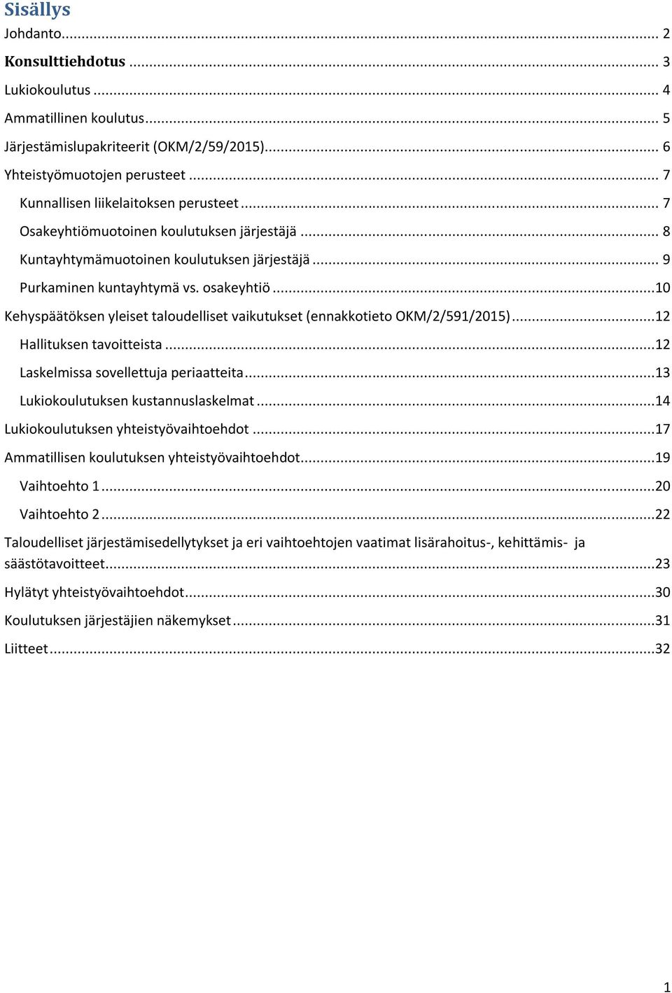 ..10 Kehyspäätöksen yleiset taloudelliset vaikutukset (ennakkotieto OKM/2/591/2015)...12 Hallituksen tavoitteista...12 Laskelmissa sovellettuja periaatteita...13 Lukiokoulutuksen kustannuslaskelmat.