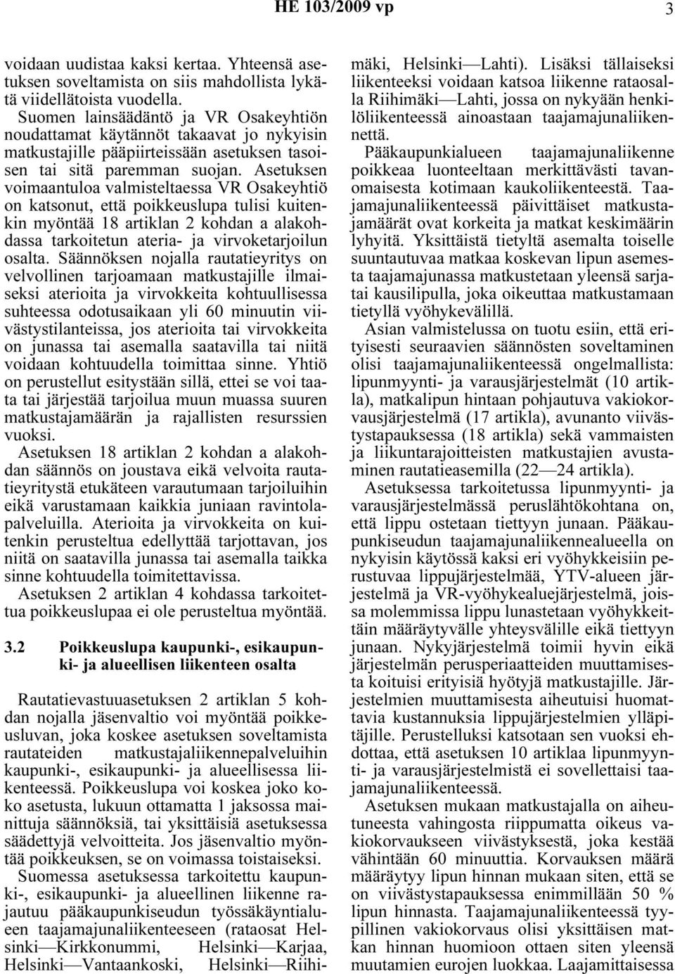 Asetuksen voimaantuloa valmisteltaessa VR Osakeyhtiö on katsonut, että poikkeuslupa tulisi kuitenkin myöntää 18 artiklan 2 kohdan a alakohdassa tarkoitetun ateria- ja virvoketarjoilun osalta.