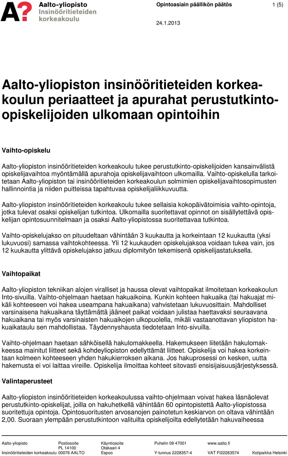 Vaihto-opiskelulla tarkoitetaan Aalto-yliopiston tai insinööritieteiden korkeakoulun solmimien opiskelijavaihtosopimusten hallinnointia ja niiden puitteissa tapahtuvaa opiskelijaliikkuvuutta.