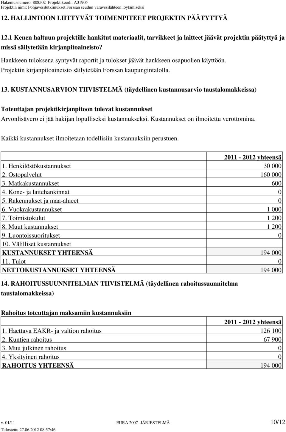 Hankkeen tuloksena syntyvät raportit ja tulokset jäävät hankkeen osapuolien käyttöön. Projektin kirjanpitoaineisto säilytetään Forssan kaupungintalolla. 13.