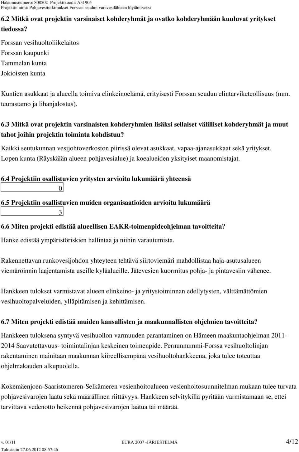 teurastamo ja lihanjalostus). 6.3 Mitkä ovat projektin varsinaisten kohderyhmien lisäksi sellaiset välilliset kohderyhmät ja muut tahot joihin projektin toiminta kohdistuu?