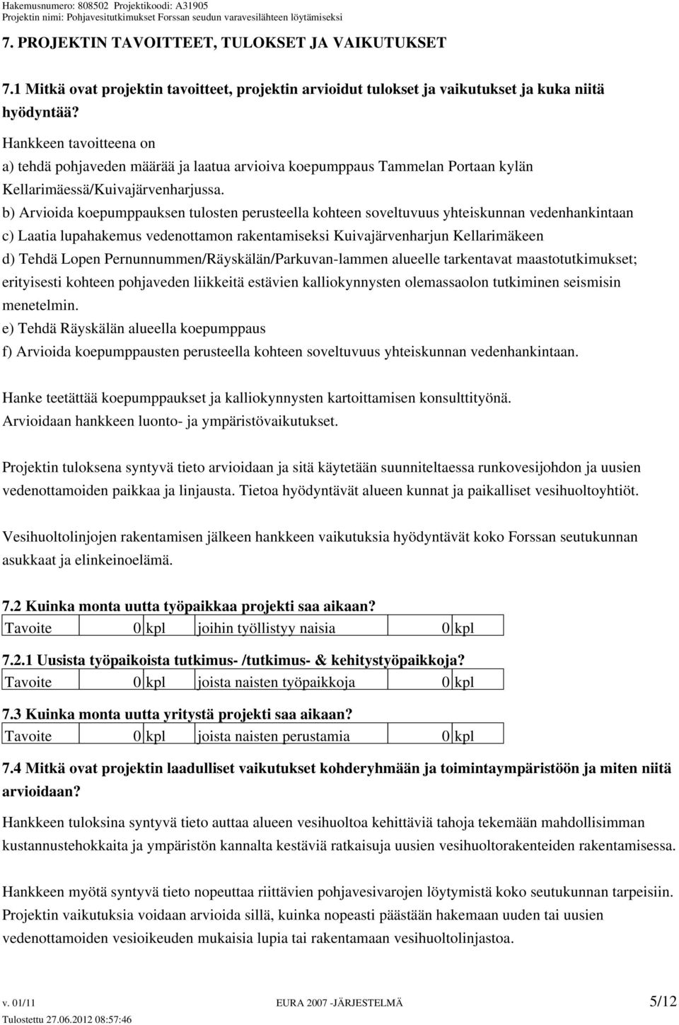 b) Arvioida koepumppauksen tulosten perusteella kohteen soveltuvuus yhteiskunnan vedenhankintaan c) Laatia lupahakemus vedenottamon rakentamiseksi Kuivajärvenharjun Kellarimäkeen d) Tehdä Lopen