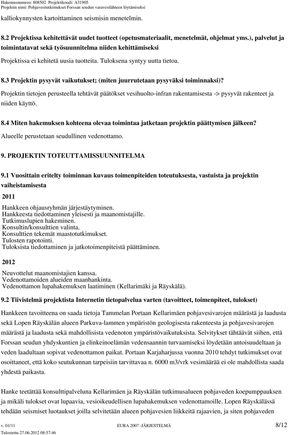 3 Projektin pysyvät vaikutukset; (miten juurrutetaan pysyväksi toiminnaksi)? Projektin tietojen perusteella tehtävät päätökset vesihuolto-infran rakentamisesta -> pysyvät rakenteet ja niiden käyttö.