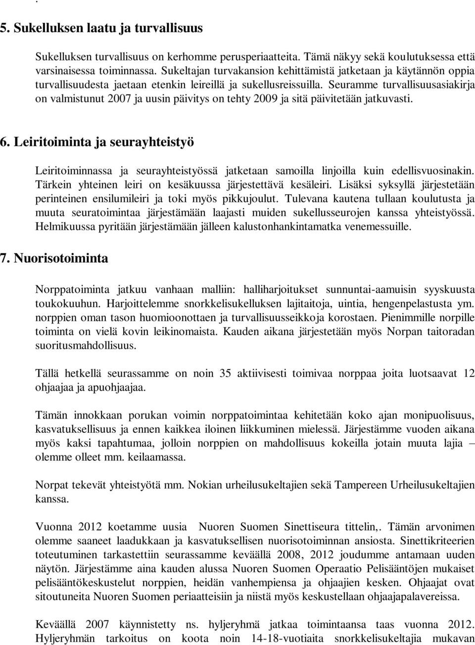 Seuramme turvallisuusasiakirja on valmistunut 2007 ja uusin päivitys on tehty 2009 ja sitä päivitetään jatkuvasti. 6.