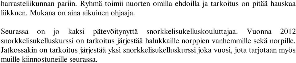 Vuonna 2012 snorkkelisukelluskurssi on tarkoitus järjestää halukkaille norppien vanhemmille sekä norpille.