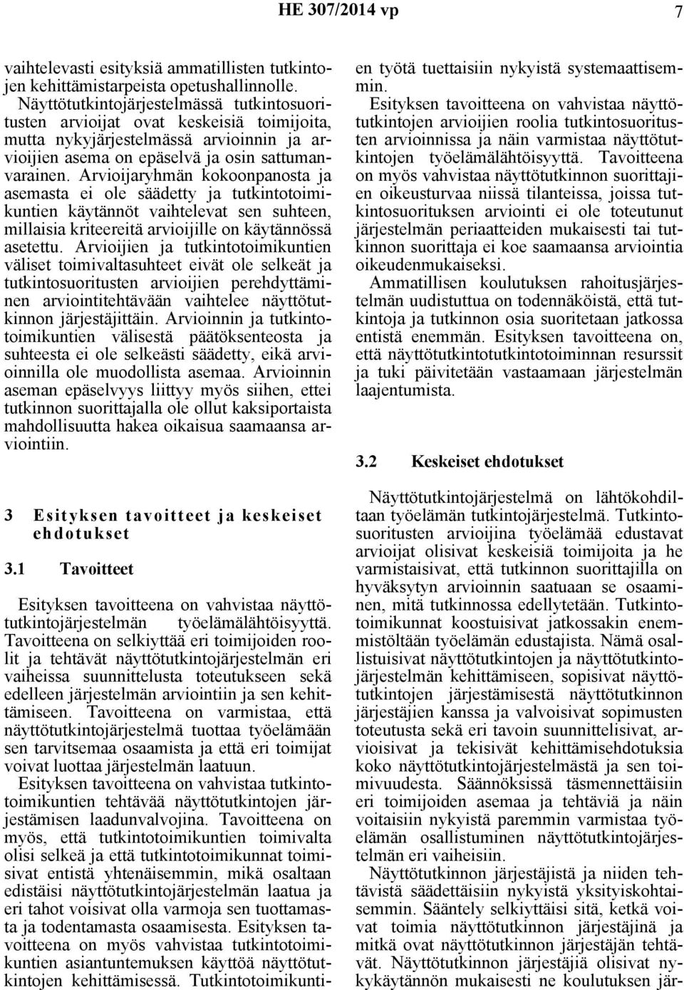 Arvioijaryhmän kokoonpanosta ja asemasta ei ole säädetty ja tutkintotoimikuntien käytännöt vaihtelevat sen suhteen, millaisia kriteereitä arvioijille on käytännössä asetettu.