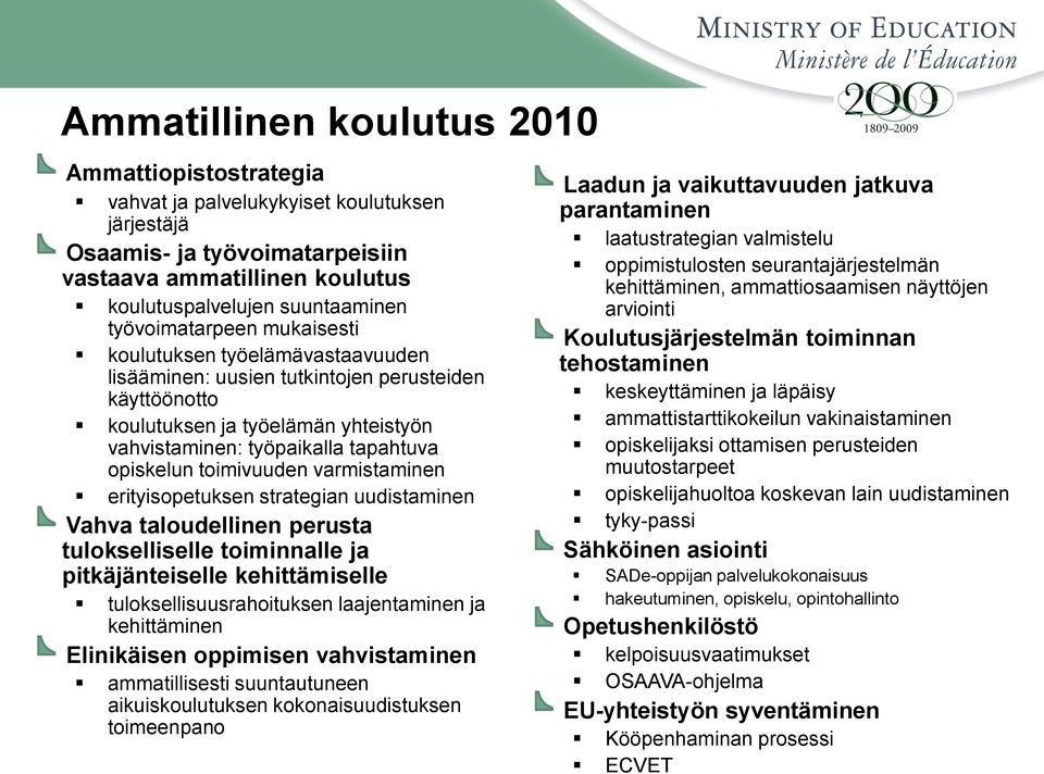 toimivuuden varmistaminen erityisopetuksen strategian uudistaminen Vahva taloudellinen perusta tulokselliselle toiminnalle ja pitkäjänteiselle kehittämiselle tuloksellisuusrahoituksen laajentaminen