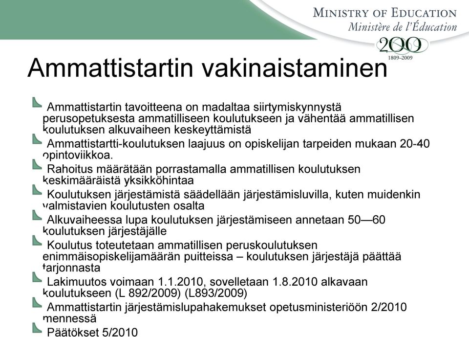 Rahoitus määrätään porrastamalla ammatillisen koulutuksen keskimääräistä yksikköhintaa Koulutuksen järjestämistä säädellään järjestämisluvilla, kuten muidenkin valmistavien koulutusten osalta