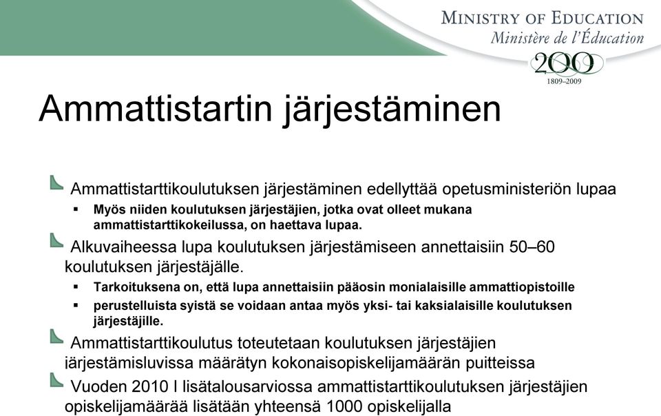 Tarkoituksena on, että lupa annettaisiin pääosin monialaisille ammattiopistoille perustelluista syistä se voidaan antaa myös yksi- tai kaksialaisille koulutuksen järjestäjille.