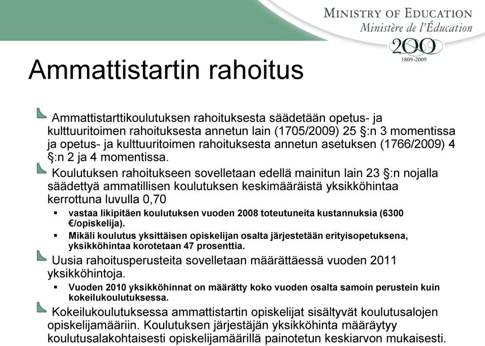 Koulutuksen rahoitukseen sovelletaan edellä mainitun lain 23 :n nojalla säädettyä ammatillisen koulutuksen keskimääräistä yksikköhintaa kerrottuna luvulla 0,70 vastaa likipitäen koulutuksen vuoden