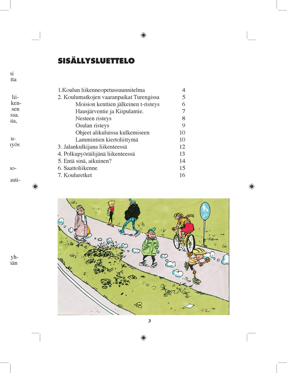 Koulumatkojen vaaranpaikat Turengissa 5 Moision kenttien jälkeinen t-risteys 6 Hausjärventie ja Kiipulantie.