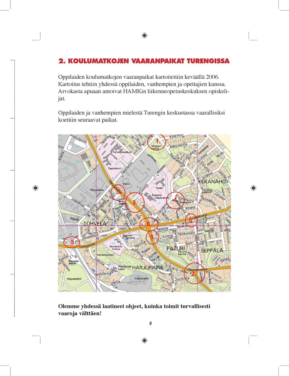 Arvokasta apuaan antoivat HAMKin liikenneopetuskeskuksen opiskelijat.