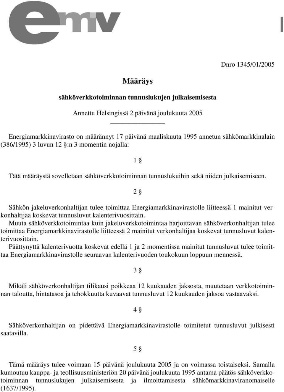 2 Sähkö jakeluverkohaltija tulee toimittaa Eergiamarkkiavirastolle liitteessä 1 maiitut verkohaltijaa koskevat tuusluvut kaleterivuosittai.