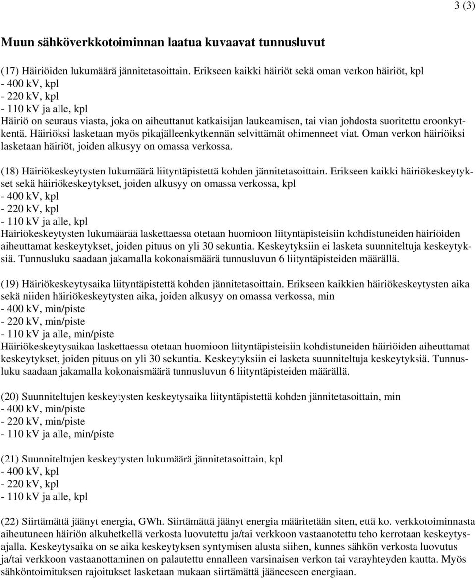 erookytketä. Häiriöksi lasketaa myös pikajälleekytkeä selvittämät ohimeeet viat. Oma verko häiriöiksi lasketaa häiriöt, joide alkusyy o omassa verkossa.