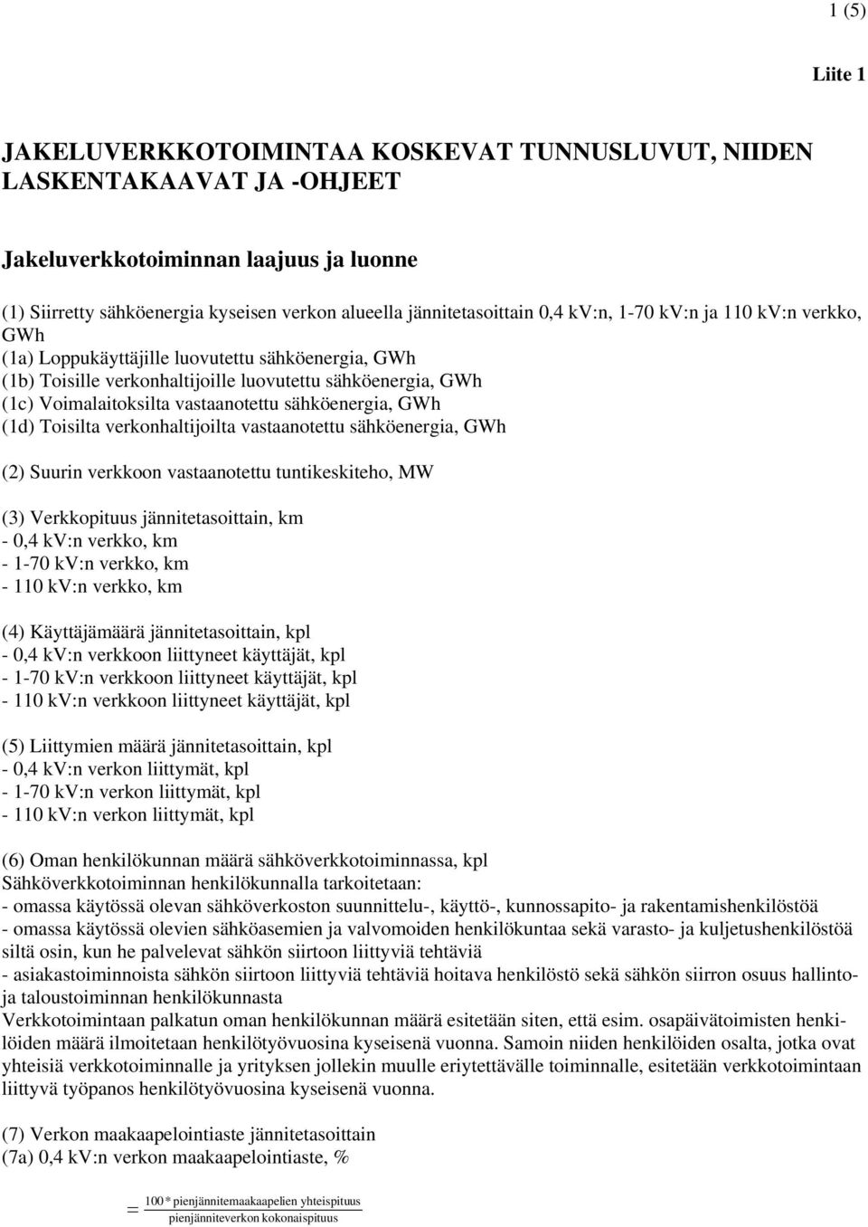 Toisilta verkohaltijoilta vastaaotettu sähköeergia, GWh (2) Suuri verkkoo vastaaotettu tutikeskiteho, MW (3) Verkkopituus jäitetasoittai, km - 0,4 kv: verkko, km - 1-70 kv: verkko, km - 110 kv: