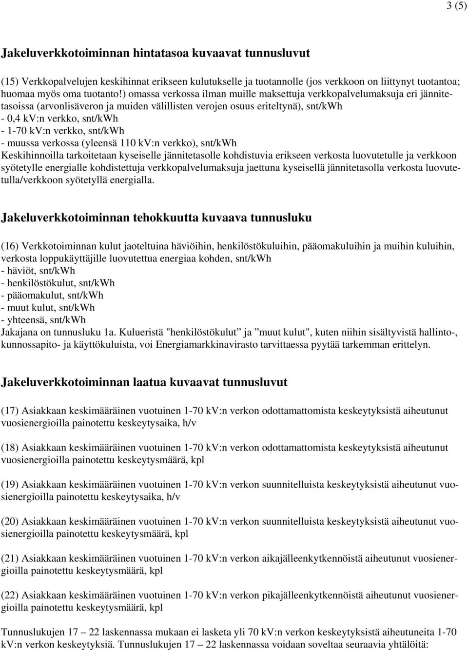 muussa verkossa (yleesä 110 kv: verkko), st/kwh Keskihioilla tarkoitetaa kyseiselle jäitetasolle kohdistuvia eriksee verkosta luovutetulle ja verkkoo syötetylle eergialle kohdistettuja