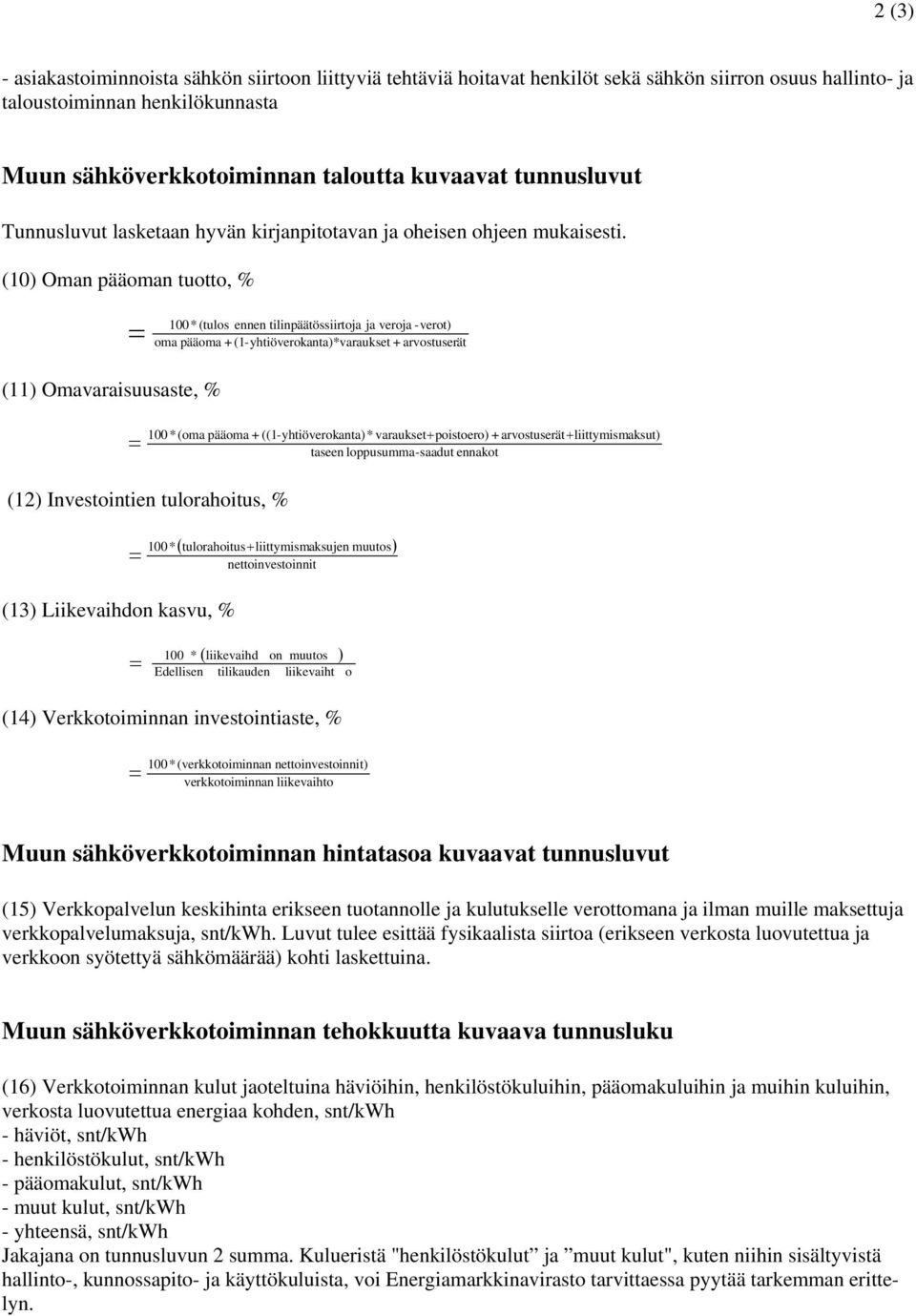 (10) Oma pääoma tuotto, % 100*(tulos ee tilipäätössiirtoja ja veroja -verot) oma pääoma + (1-yhtiöverokata)*varaukset + arvostuserät (11) Omavaraisuusaste, % 100 * (oma pääoma + ((1-yhtiöverokata) *