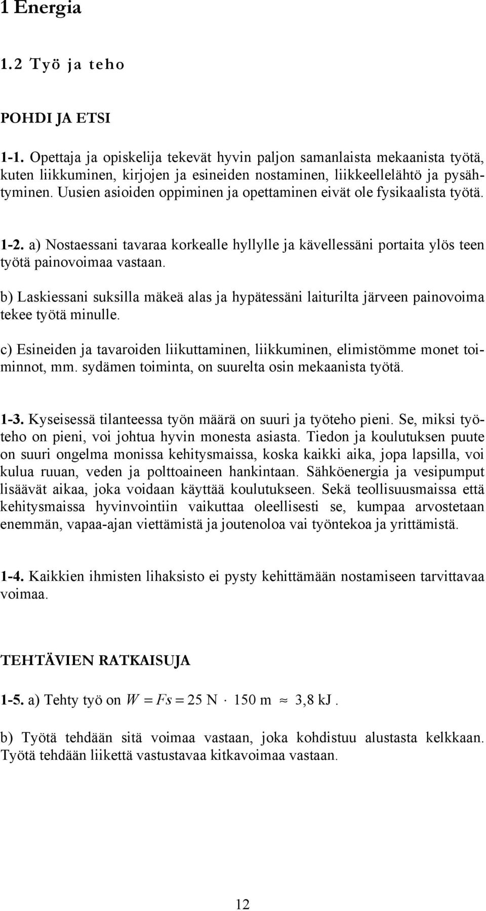 b) Lakieani ukilla äkeä ala ja hypäteäni laiturilta järveen painovoia tekee työtä inulle. c) ineiden ja tavaroiden liikuttainen, liikkuinen, eliitöe onet toiinnot,.