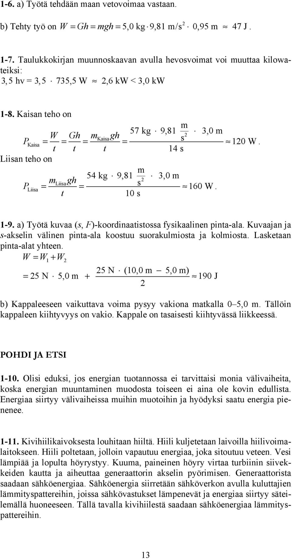 Kaian teho on 57 kg 9,8 3,0 W Gh gh t t t 4 Liian teho on 54 kg 9,8 3,0 Liia gh Liia = = 60 W. t 0 Kaia Kaia = = = = 0 W. -9. a) Työtä kuvaa (, F)-koordinaatitoa fyikaalinen pinta-ala.