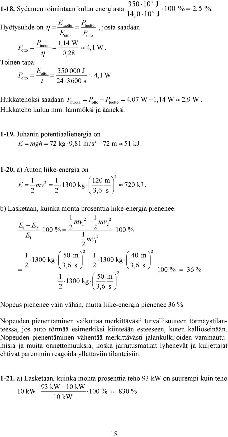 a) Auton liike-energia on 0 = v = 300 kg 70 kj 3,6. b) Laketaan, kuinka onta proenttia liike-energia pienenee.