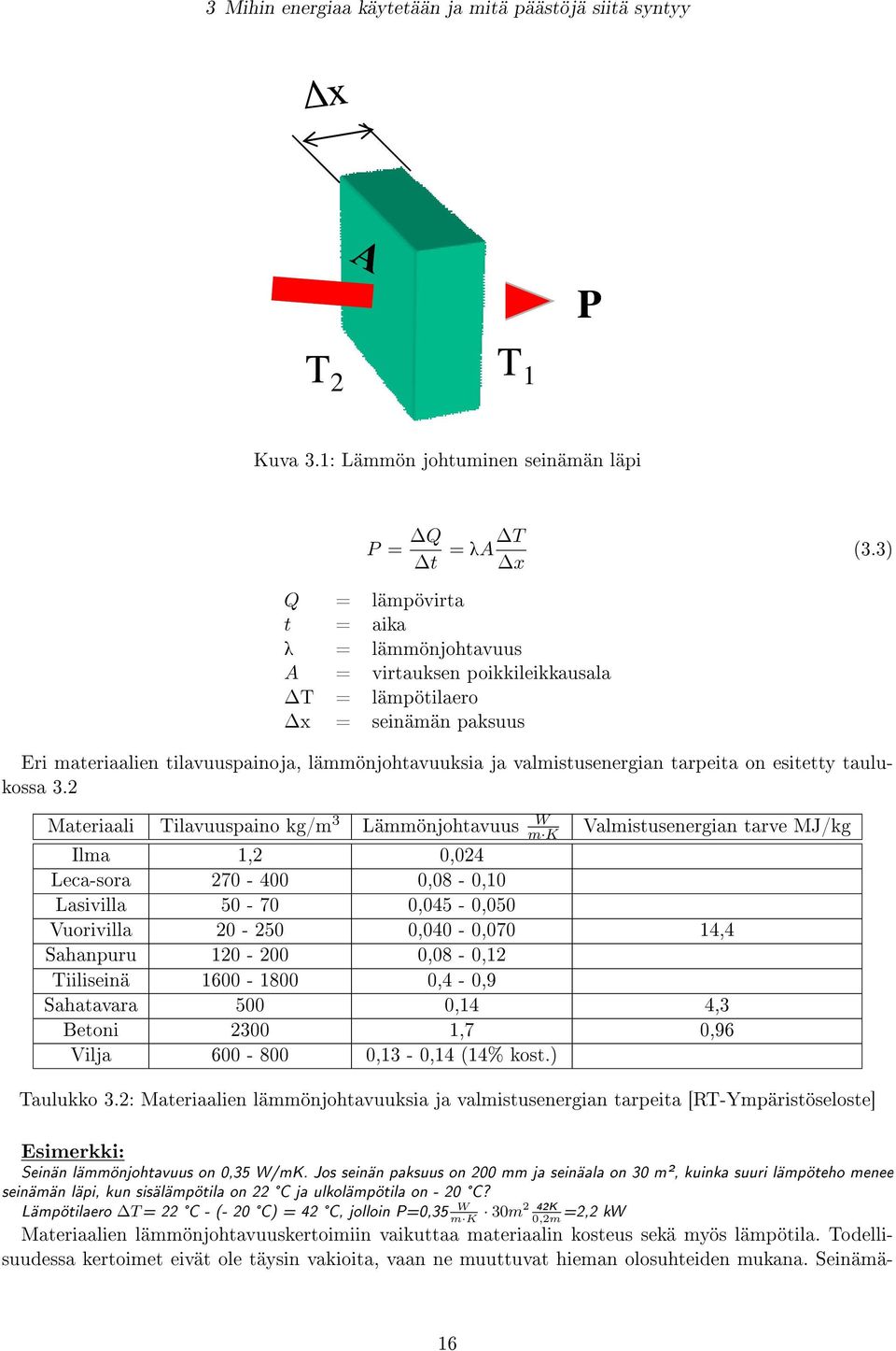 3) Eri materiaalien tilavuuspainoja, lämmönjohtavuuksia ja valmistusenergian tarpeita on esitetty taulukossa 3.