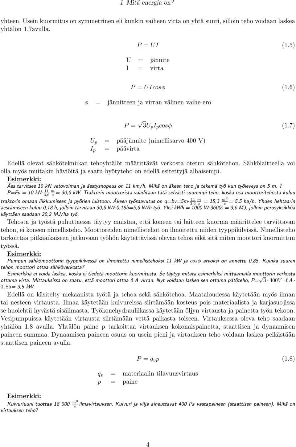 7) U p = pääjännite (nimellisarvo 400 V) I p = päävirta Edellä olevat sähkötekniikan tehoyhtälöt määrittävät verkosta otetun sähkötehon.