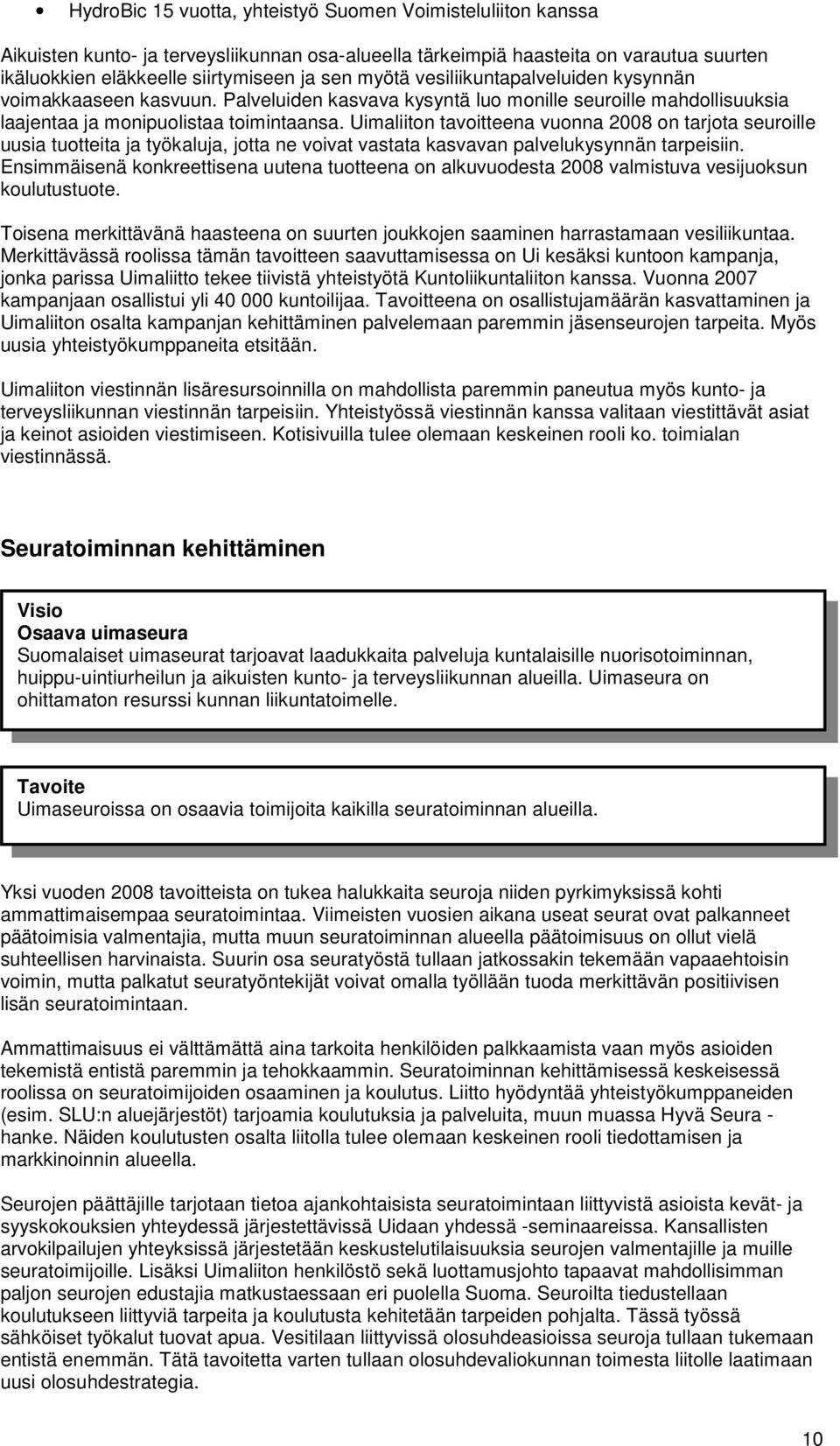 Uimaliiton tavoitteena vuonna 2008 on tarjota seuroille uusia tuotteita ja työkaluja, jotta ne voivat vastata kasvavan palvelukysynnän tarpeisiin.