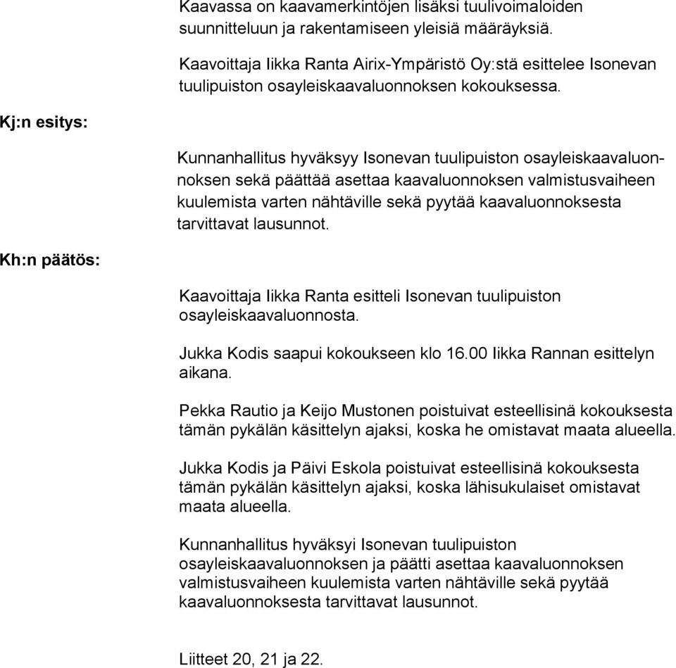 Kj:n esitys: Kunnanhallitus hyväksyy Isonevan tuulipuiston osa yleis kaa va luonnok sen sekä päättää asettaa kaavaluonnoksen val mis tus vai heen kuulemista varten nähtäville sekä pyytää kaa va luon