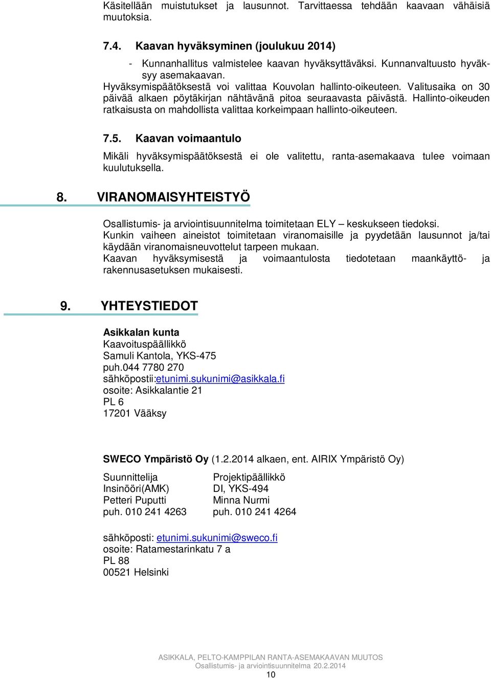 Hallinto-oikeuden ratkaisusta on mahdollista valittaa korkeimpaan hallinto-oikeuteen. 7.5.