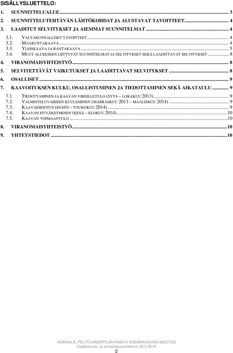 SELVITETTÄVÄT VAIKUTUKSET JA LAADITTAVAT SELVITYKSET... 8 6. OSALLISET... 9 7. KAAVOITUKSEN KULKU, OSALLISTUMINEN JA TIEDOTTAMINEN SEKÄ AIKATAULU... 9 7.1.