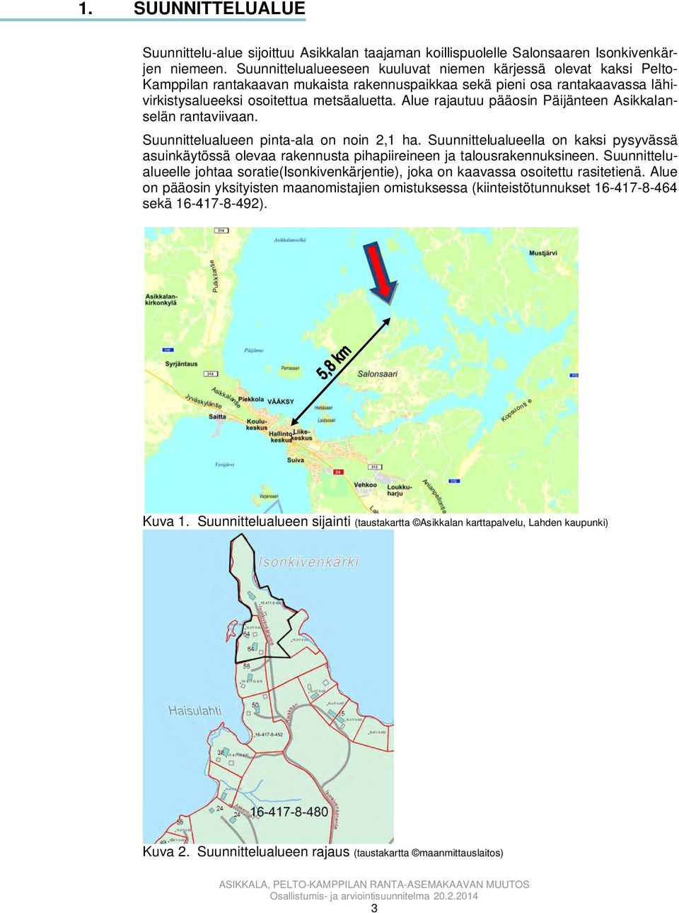 Alue rajautuu pääosin Päijänteen Asikkalanselän rantaviivaan. Suunnittelualueen pinta-ala on noin 2,1 ha.