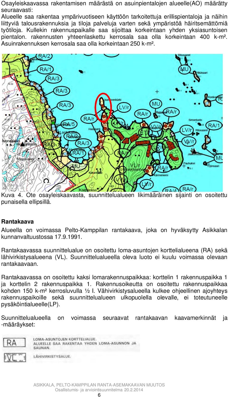 rakennusten yhteenlaskettu kerrosala saa olla korkeintaan 400 k-m². Asuinrakennuksen kerrosala saa olla korkeintaan 250 k-m². Kuva 4.