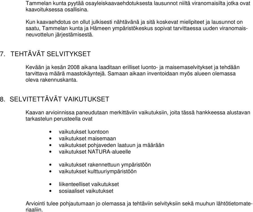 järjestämisestä. 7. TEHTÄVÄT SELVITYKSET Kevään ja kesän 2008 aikana laaditaan erilliset luonto- ja maisemaselvitykset ja tehdään tarvittava määrä maastokäyntejä.