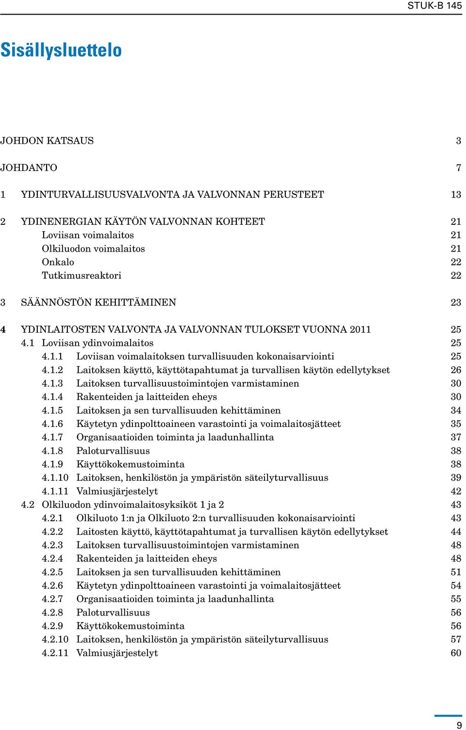 1.2 Laitoksen käyttö, käyttötapahtumat ja turvallisen käytön edellytykset 26 4.1.3 Laitoksen turvallisuustoimintojen varmistaminen 30 4.1.4 Rakenteiden ja laitteiden eheys 30 4.1.5 Laitoksen ja sen turvallisuuden kehittäminen 34 4.