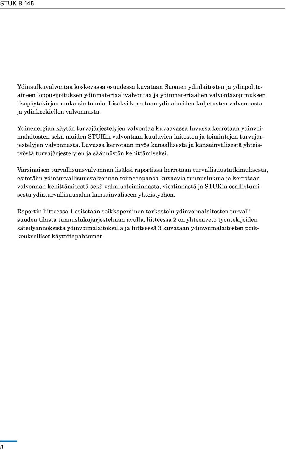 Ydinenergian käytön turvajärjestelyjen valvontaa kuvaavassa luvussa kerrotaan ydinvoimalaitosten sekä muiden STUKin valvontaan kuuluvien laitosten ja toimintojen turvajärjestelyjen valvonnasta.