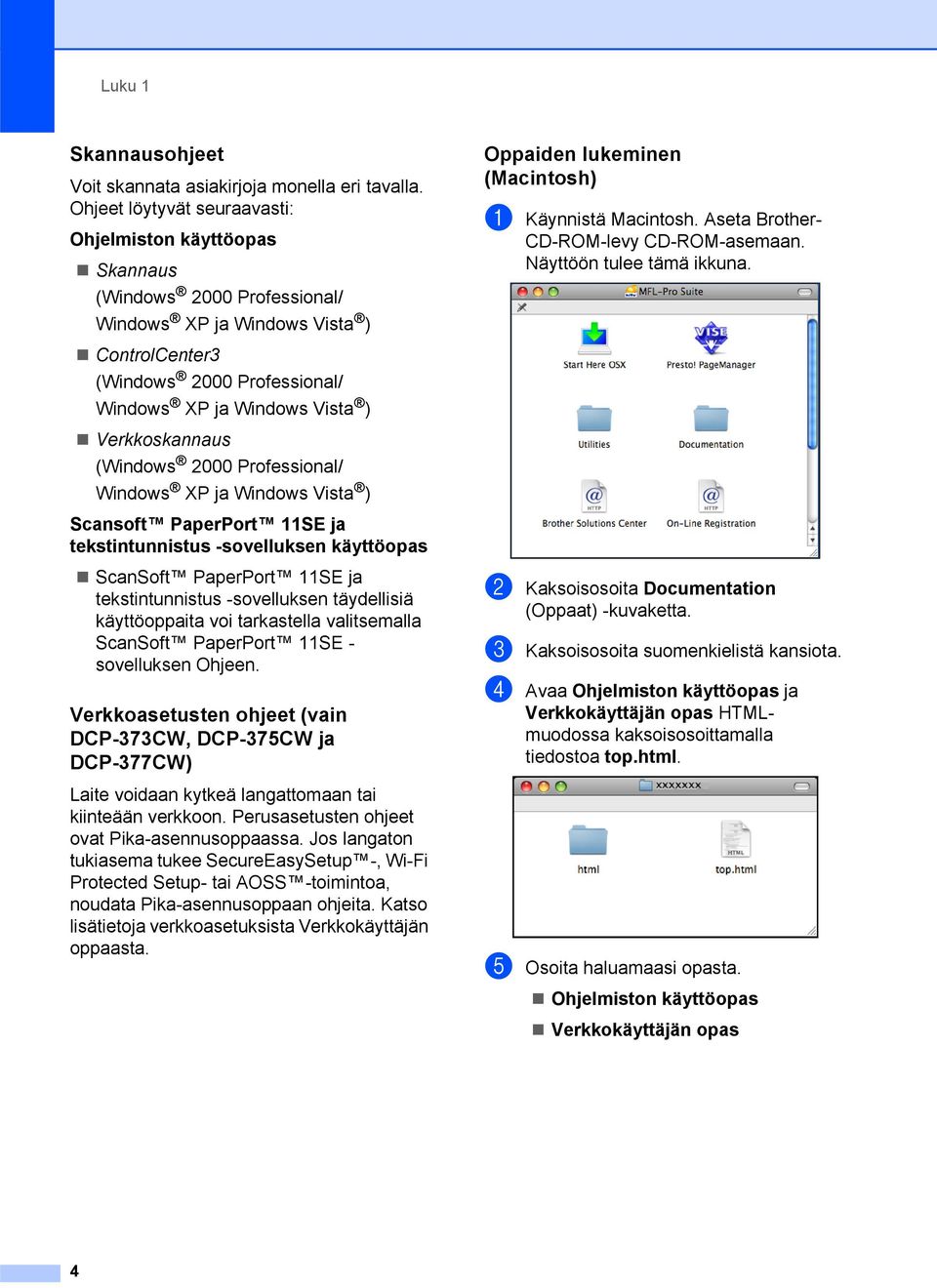 Verkkoskannaus (Windows 2000 Professional/ Windows XP ja Windows Vista ) Scansoft PaperPort 11SE ja tekstintunnistus -sovelluksen käyttöopas ScanSoft PaperPort 11SE ja tekstintunnistus -sovelluksen