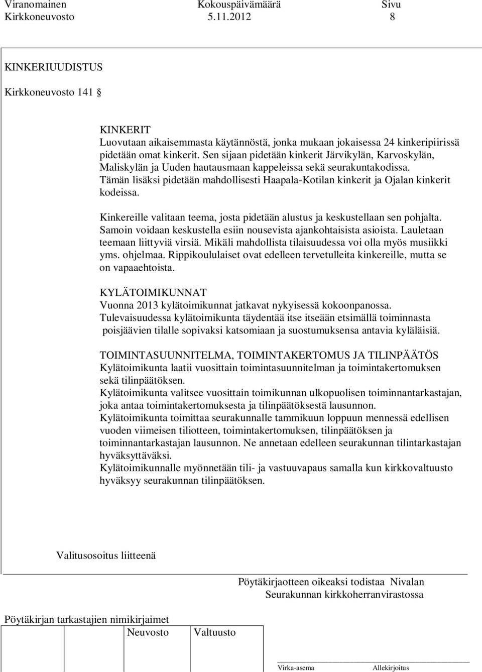 Tämän lisäksi pidetään mahdollisesti Haapala-Kotilan kinkerit ja Ojalan kinkerit kodeissa. Kinkereille valitaan teema, josta pidetään alustus ja keskustellaan sen pohjalta.