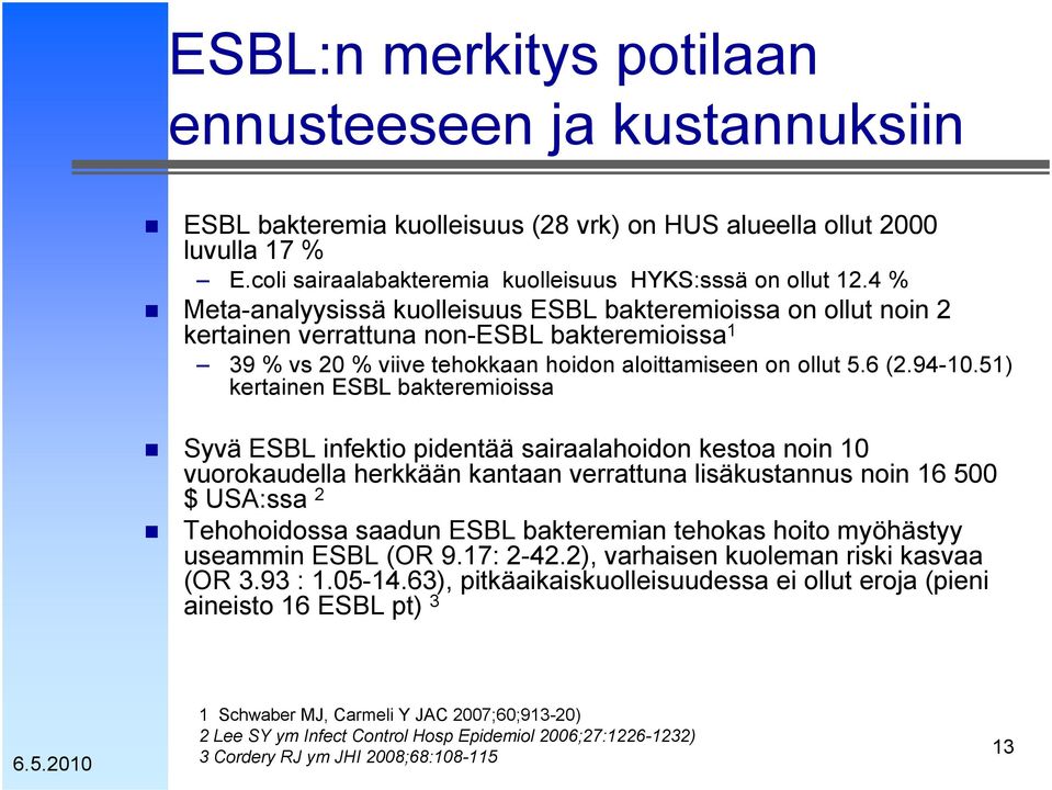 51) kertainen ESBL bakteremioissa Syvä ESBL infektio pidentää sairaalahoidon kestoa noin 10 vuorokaudella herkkään kantaan verrattuna lisäkustannus noin 16 500 $ USA:ssa 2 Tehohoidossa saadun ESBL